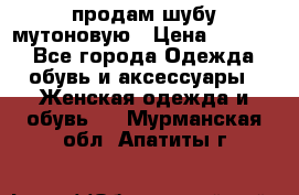 продам шубу мутоновую › Цена ­ 3 500 - Все города Одежда, обувь и аксессуары » Женская одежда и обувь   . Мурманская обл.,Апатиты г.